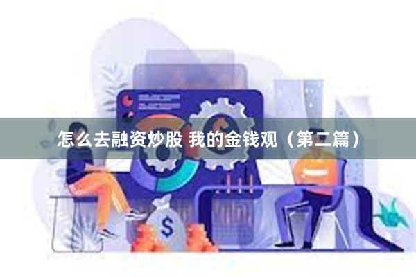 怎么去融资炒股 我的金钱观（第二篇）